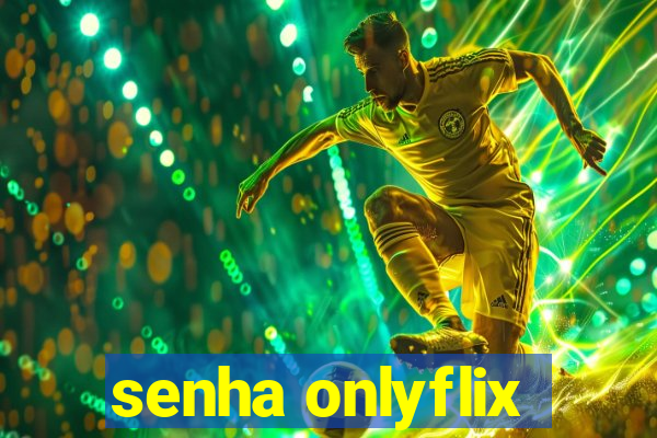 senha onlyflix